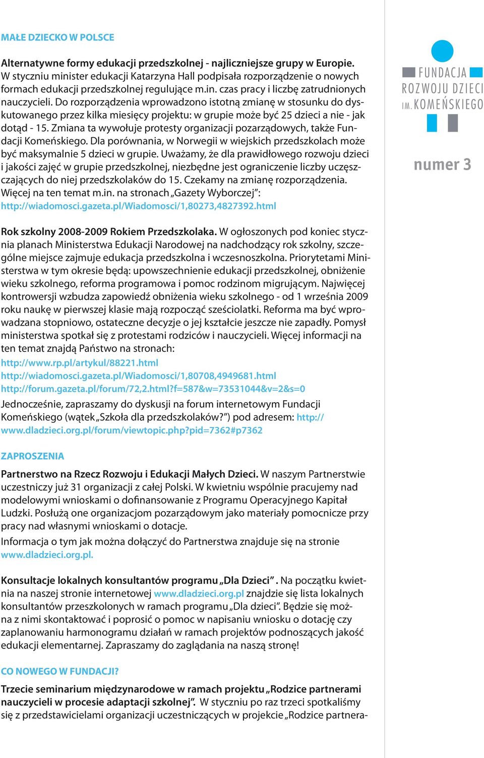 Do rozporządzenia wprowadzono istotną zmianę w stosunku do dyskutowanego przez kilka miesięcy projektu: w grupie może być 25 dzieci a nie - jak dotąd - 15.