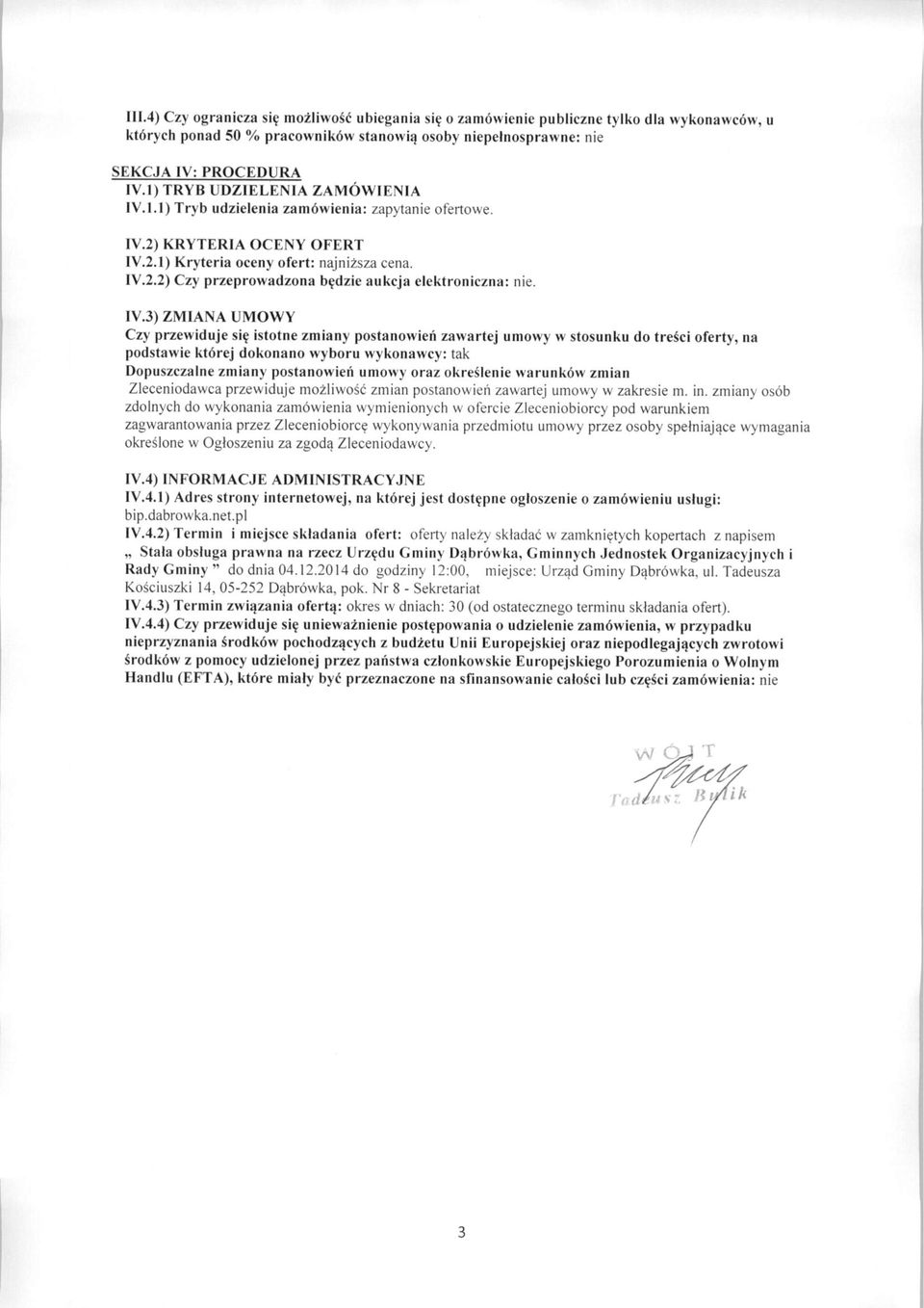 IV.3) ZMIANA UMOWY Czy przewiduje się istotne zmiany postanowień zawartej umowy w stosunku do treści oferty, na podstawie której dokonano wyboru wykonawcy: tak Dopuszczalne zmiany postanowień umowy