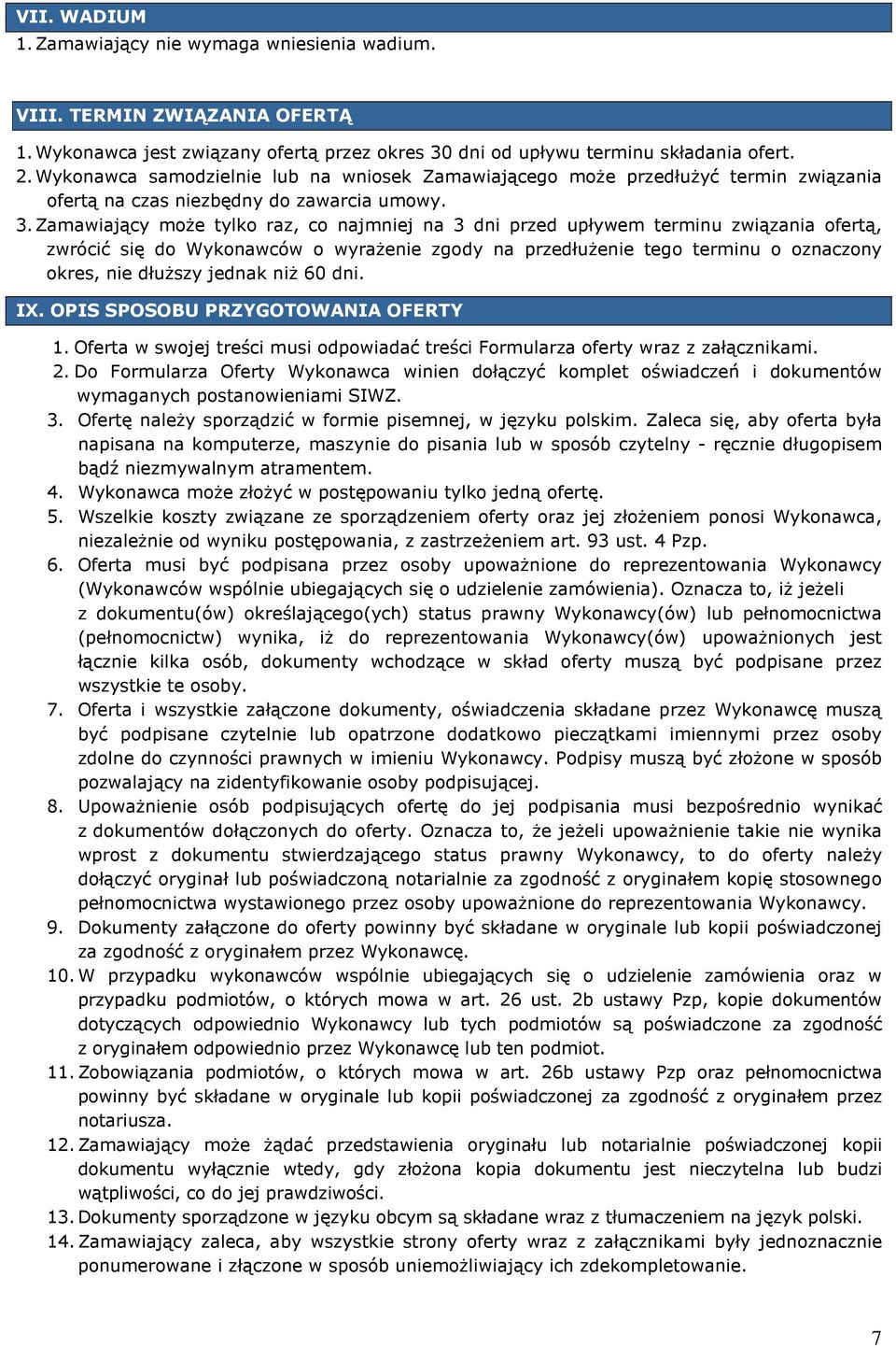 Zamawiający moŝe tylko raz, co najmniej na 3 dni przed upływem terminu związania ofertą, zwrócić się do Wykonawców o wyraŝenie zgody na przedłuŝenie tego terminu o oznaczony okres, nie dłuŝszy jednak