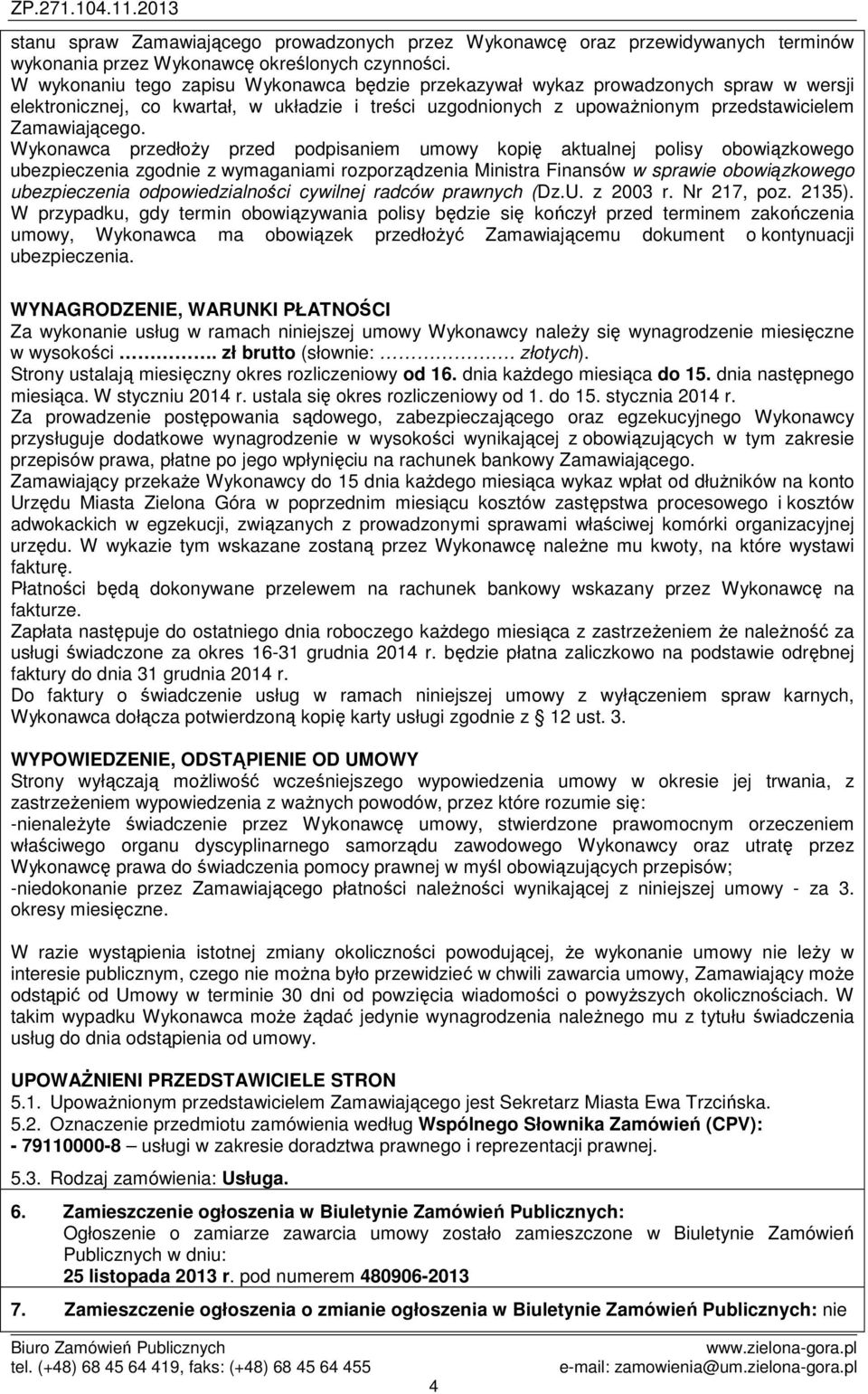 Wykonawca przedłoży przed podpisaniem umowy kopię aktualnej polisy obowiązkowego ubezpieczenia zgodnie z wymaganiami rozporządzenia Ministra Finansów w sprawie obowiązkowego ubezpieczenia