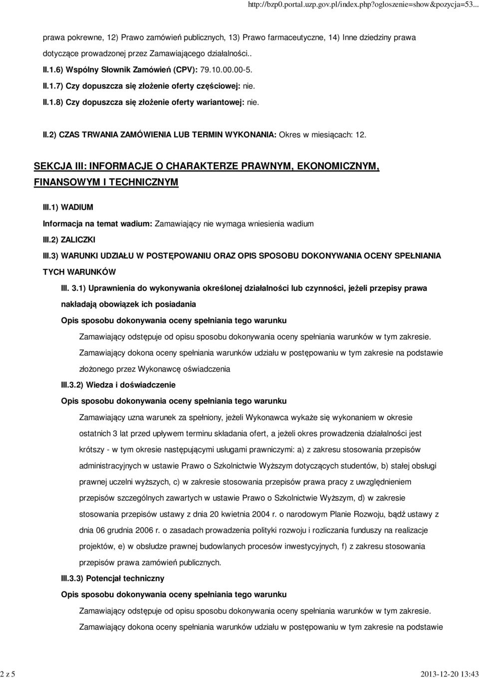 SEKCJA III: INFORMACJE O CHARAKTERZE PRAWNYM, EKONOMICZNYM, FINANSOWYM I TECHNICZNYM III.1) WADIUM Informacja na temat wadium: Zamawiający nie wymaga wniesienia wadium III.2) ZALICZKI III.