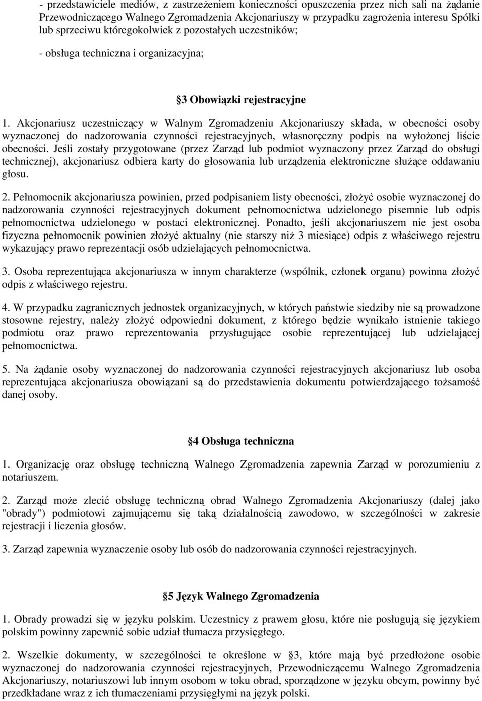 Akcjonariusz uczestniczący w Walnym Zgromadzeniu Akcjonariuszy składa, w obecności osoby wyznaczonej do nadzorowania czynności rejestracyjnych, własnoręczny podpis na wyłoŝonej liście obecności.