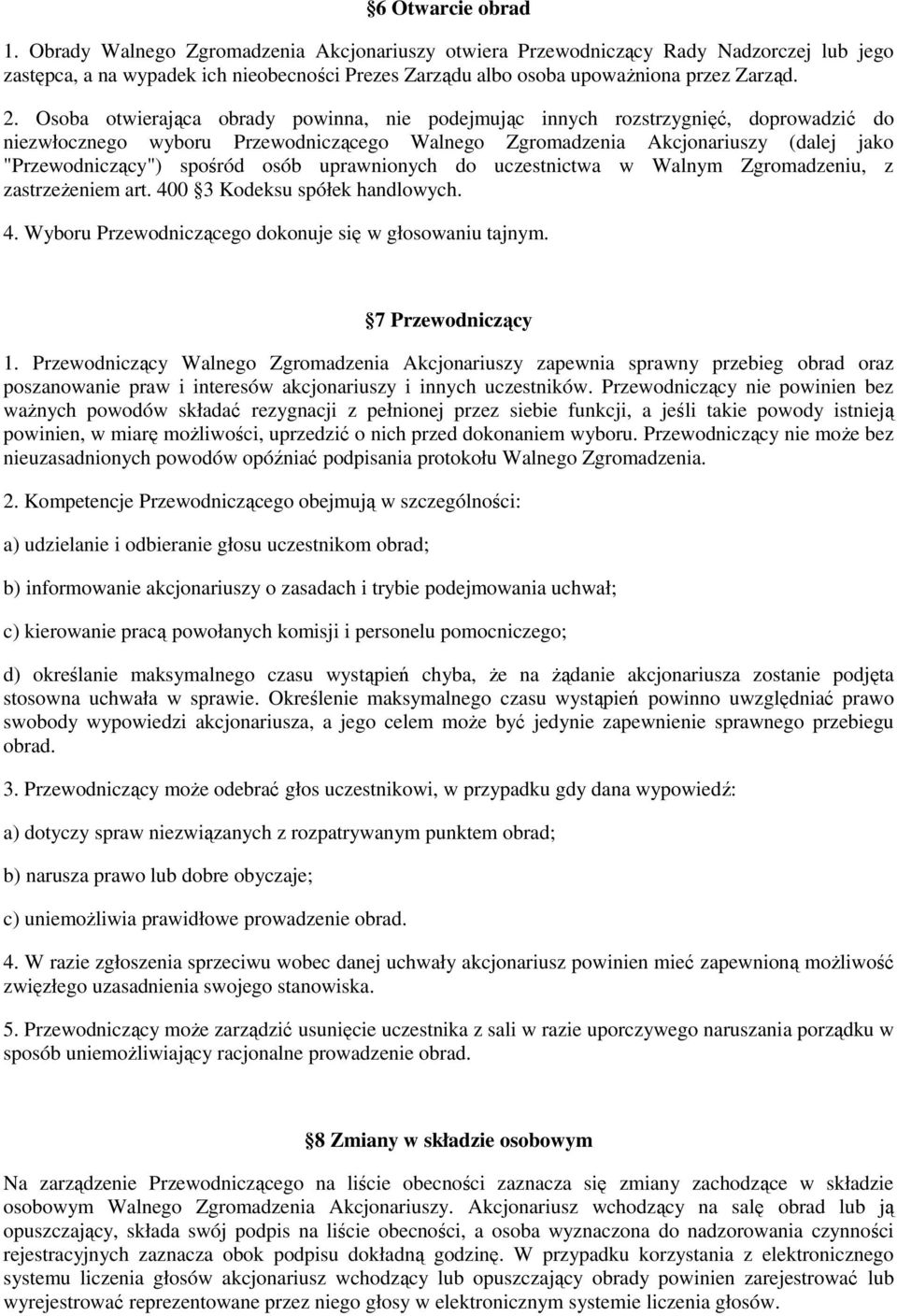 Osoba otwierająca obrady powinna, nie podejmując innych rozstrzygnięć, doprowadzić do niezwłocznego wyboru Przewodniczącego Walnego Zgromadzenia Akcjonariuszy (dalej jako "Przewodniczący") spośród