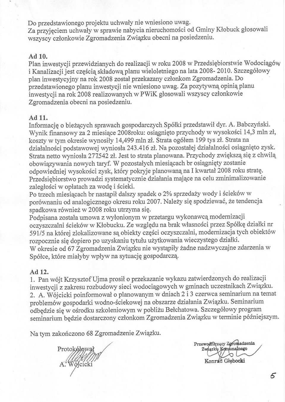 Szczeg6lowy plan inwestycyjny na rok 2008 zostal przekazany czlonkom Zgromadzenia. Do przedstawionego planu inwestycji nie wniesiono uwag.