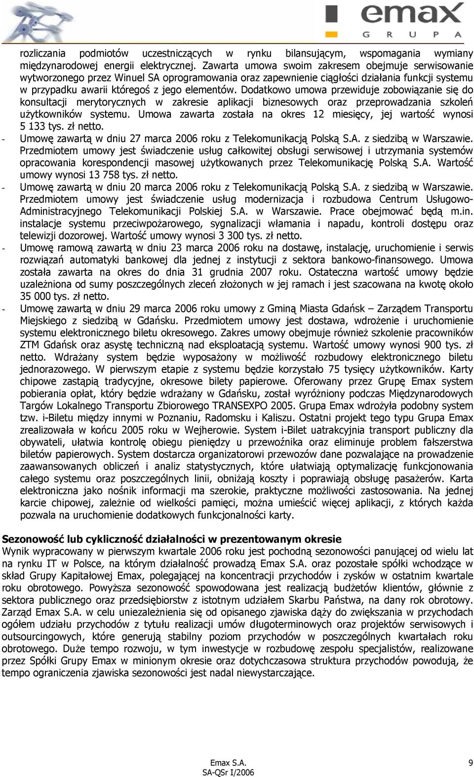 Dodatkowo umowa przewiduje zobowiązanie się do konsultacji merytorycznych w zakresie aplikacji biznesowych oraz przeprowadzania szkoleń użytkowników systemu.