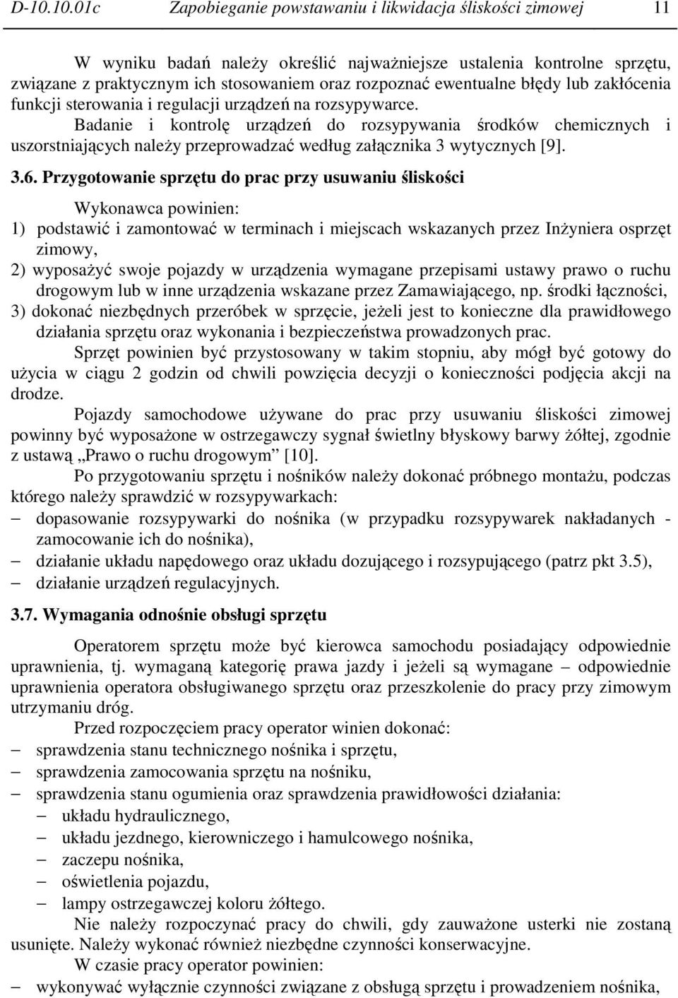 Badanie i kontrolę urządzeń do rozsypywania środków chemicznych i uszorstniających naleŝy przeprowadzać według załącznika 3 wytycznych [9]. 3.6.