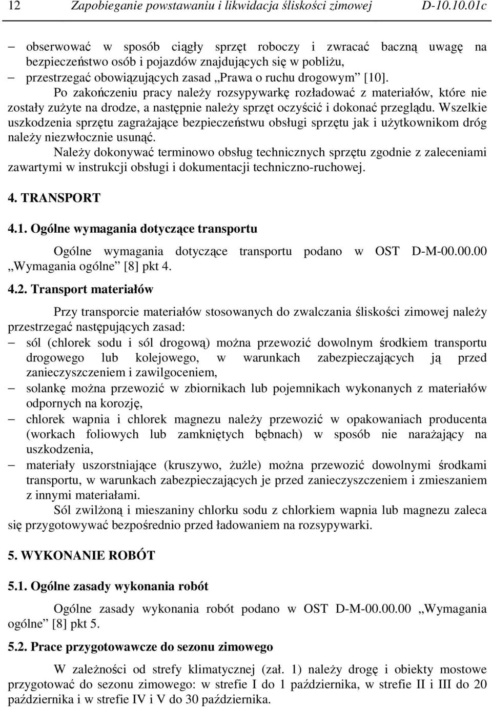 Po zakończeniu pracy naleŝy rozsypywarkę rozładować z materiałów, które nie zostały zuŝyte na drodze, a następnie naleŝy sprzęt oczyścić i dokonać przeglądu.