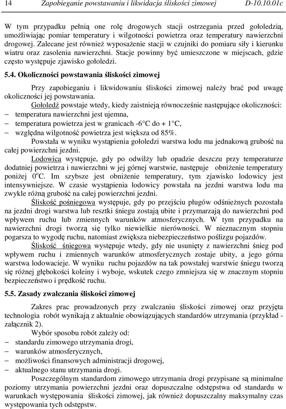 Zalecane jest równieŝ wyposaŝenie stacji w czujniki do pomiaru siły i kierunku wiatru oraz zasolenia nawierzchni. Stacje powinny być umieszczone w miejscach, gdzie często występuje zjawisko gołoledzi.