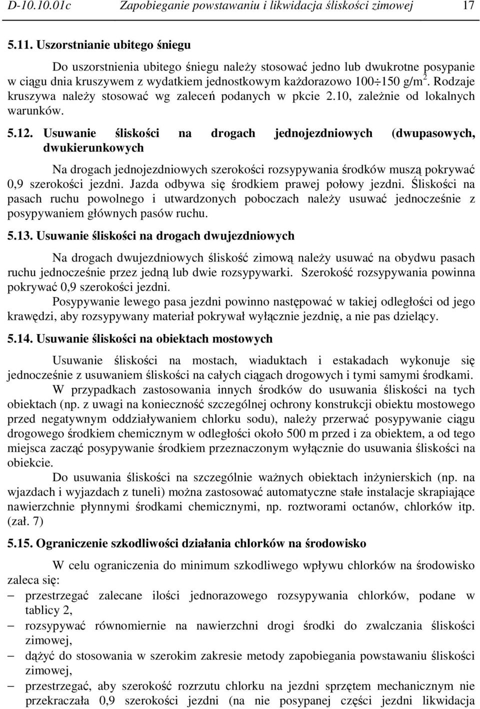 Rodzaje kruszywa naleŝy stosować wg zaleceń podanych w pkcie 2.10, zaleŝnie od lokalnych warunków. 5.12.