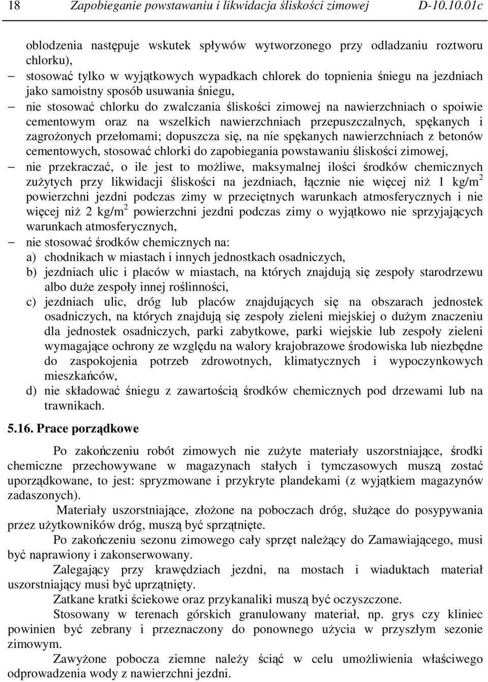 usuwania śniegu, nie stosować chlorku do zwalczania śliskości zimowej na nawierzchniach o spoiwie cementowym oraz na wszelkich nawierzchniach przepuszczalnych, spękanych i zagroŝonych przełomami;