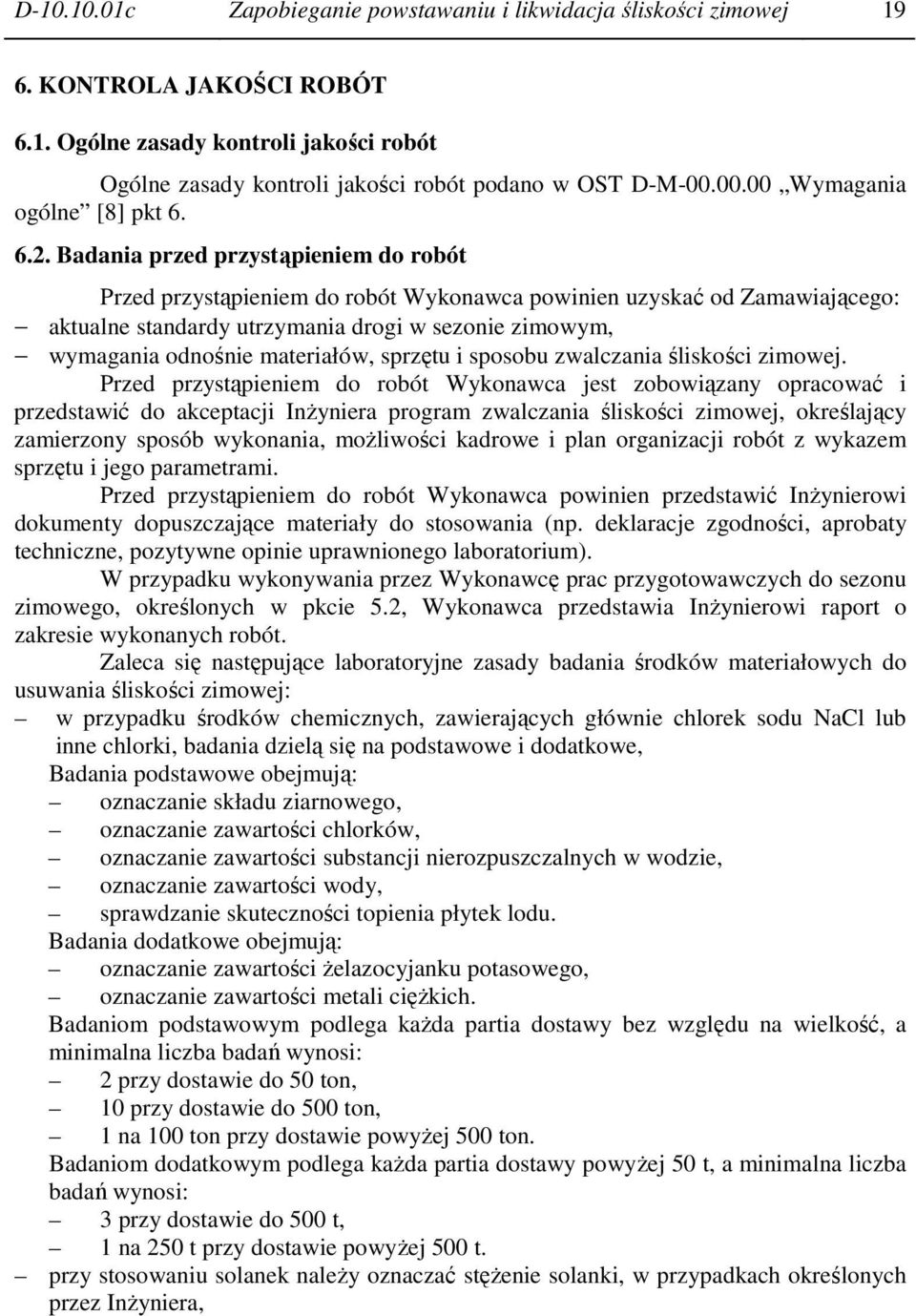 Badania przed przystąpieniem do robót Przed przystąpieniem do robót Wykonawca powinien uzyskać od Zamawiającego: aktualne standardy utrzymania drogi w sezonie zimowym, wymagania odnośnie materiałów,