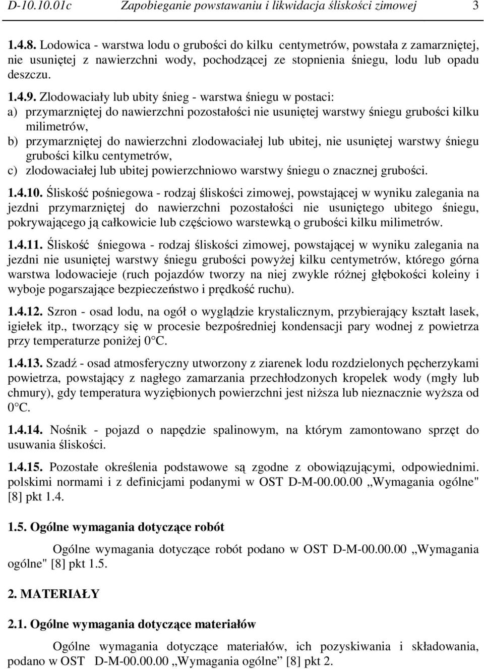 Zlodowaciały lub ubity śnieg - warstwa śniegu w postaci: a) przymarzniętej do nawierzchni pozostałości nie usuniętej warstwy śniegu grubości kilku milimetrów, b) przymarzniętej do nawierzchni