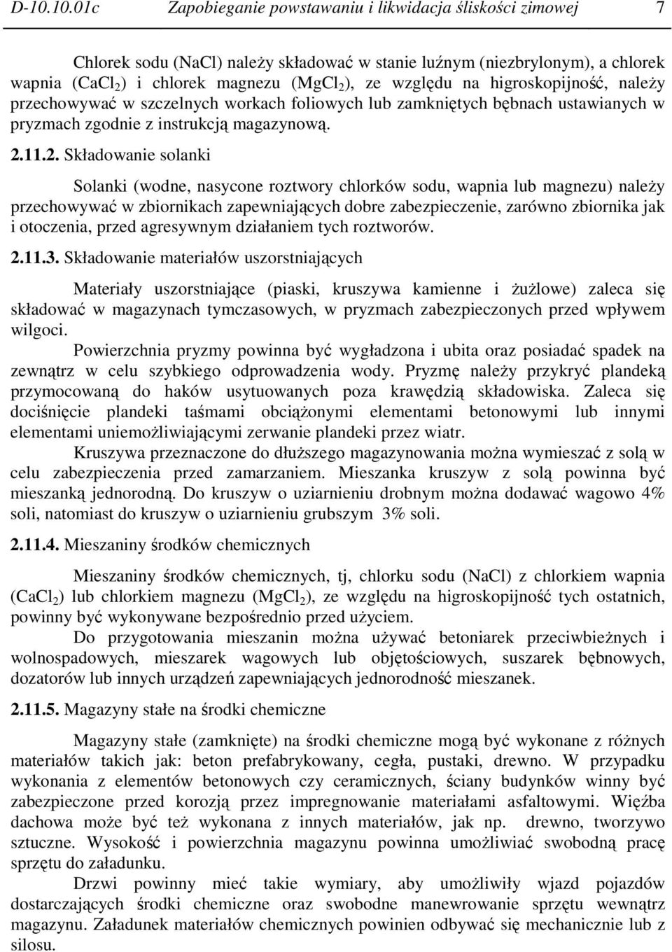 11.2. Składowanie solanki Solanki (wodne, nasycone roztwory chlorków sodu, wapnia lub magnezu) naleŝy przechowywać w zbiornikach zapewniających dobre zabezpieczenie, zarówno zbiornika jak i