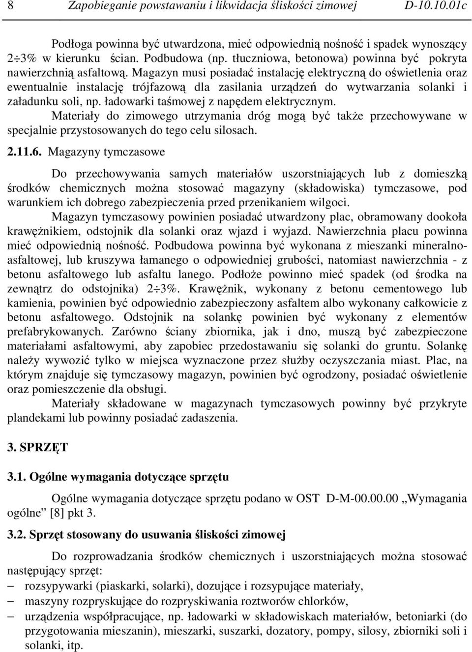 Magazyn musi posiadać instalację elektryczną do oświetlenia oraz ewentualnie instalację trójfazową dla zasilania urządzeń do wytwarzania solanki i załadunku soli, np.