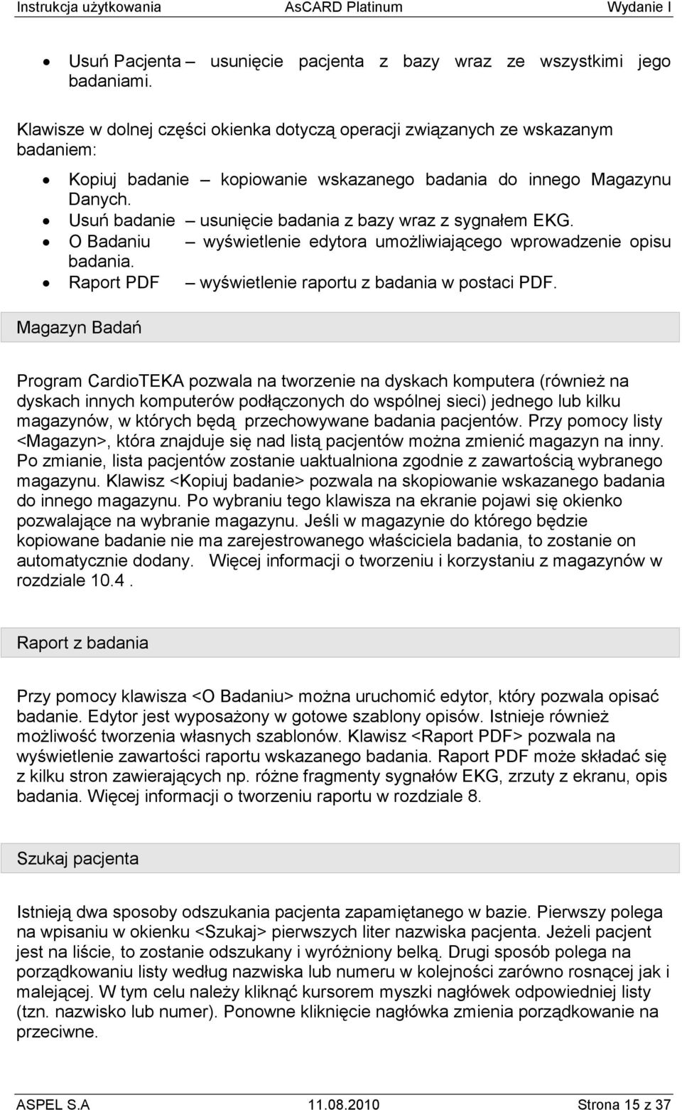 Usuń badanie usunięcie badania z bazy wraz z sygnałem EKG. O Badaniu wyświetlenie edytora umoŝliwiającego wprowadzenie opisu badania. Raport PDF wyświetlenie raportu z badania w postaci PDF.