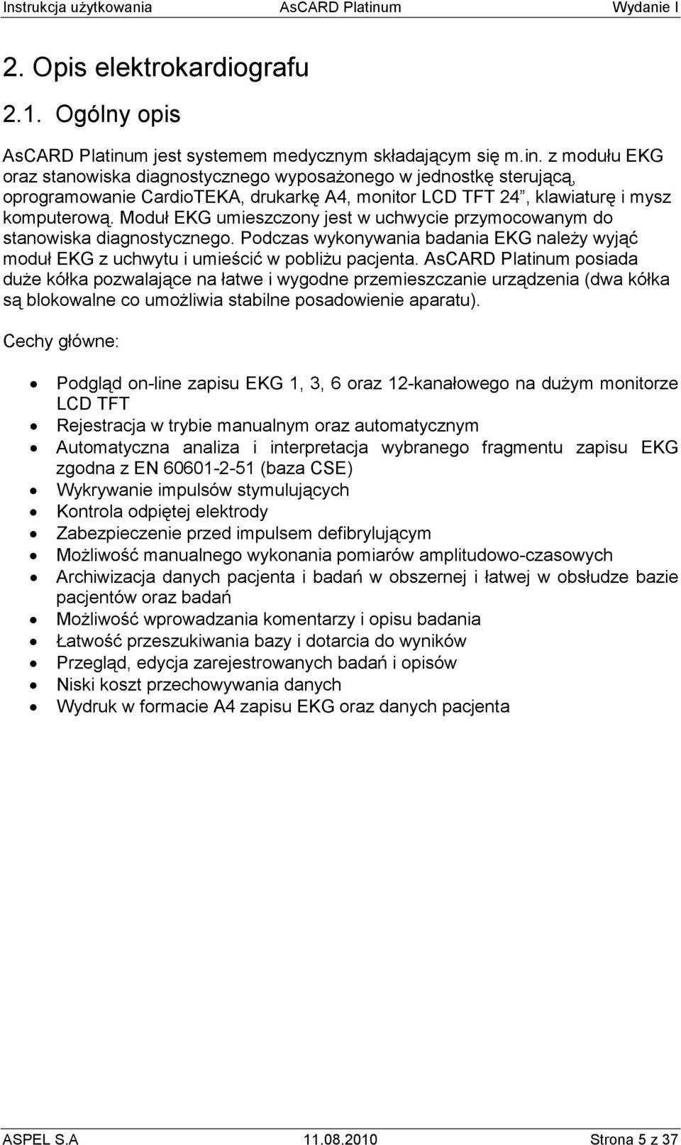 z modułu EKG oraz stanowiska diagnostycznego wyposaŝonego w jednostkę sterującą, oprogramowanie CardioTEKA, drukarkę A4, monitor LCD TFT 24, klawiaturę i mysz komputerową.