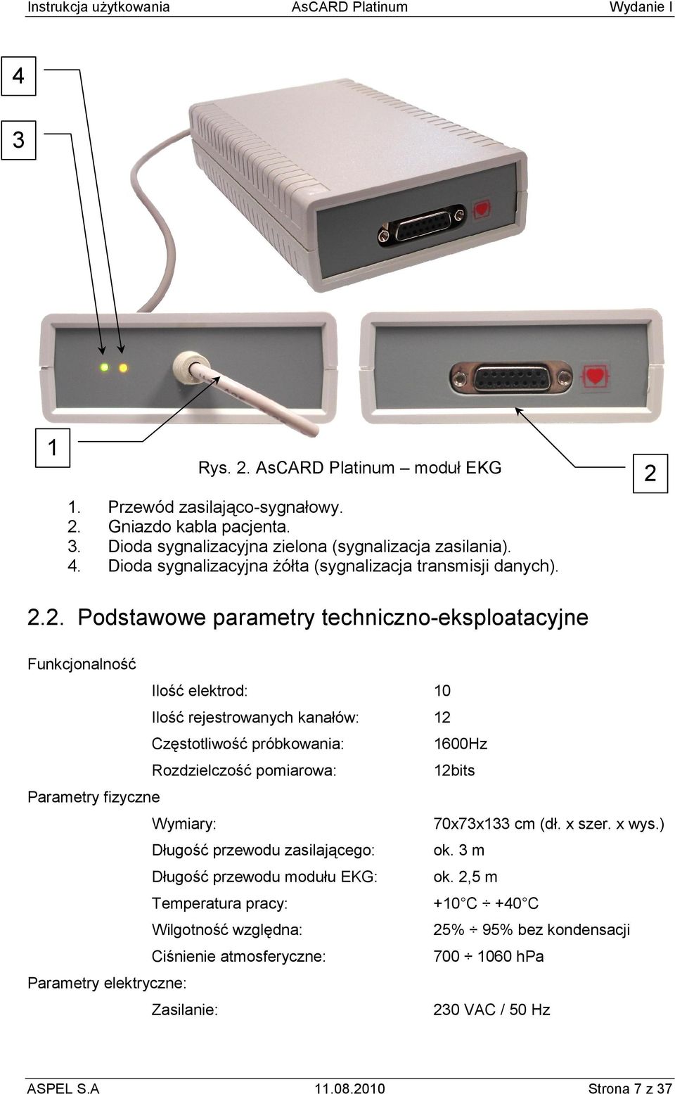 2.2. Podstawowe parametry techniczno-eksploatacyjne Funkcjonalność Ilość elektrod: 10 Ilość rejestrowanych kanałów: 12 Częstotliwość próbkowania: 1600Hz Rozdzielczość pomiarowa: 12bits