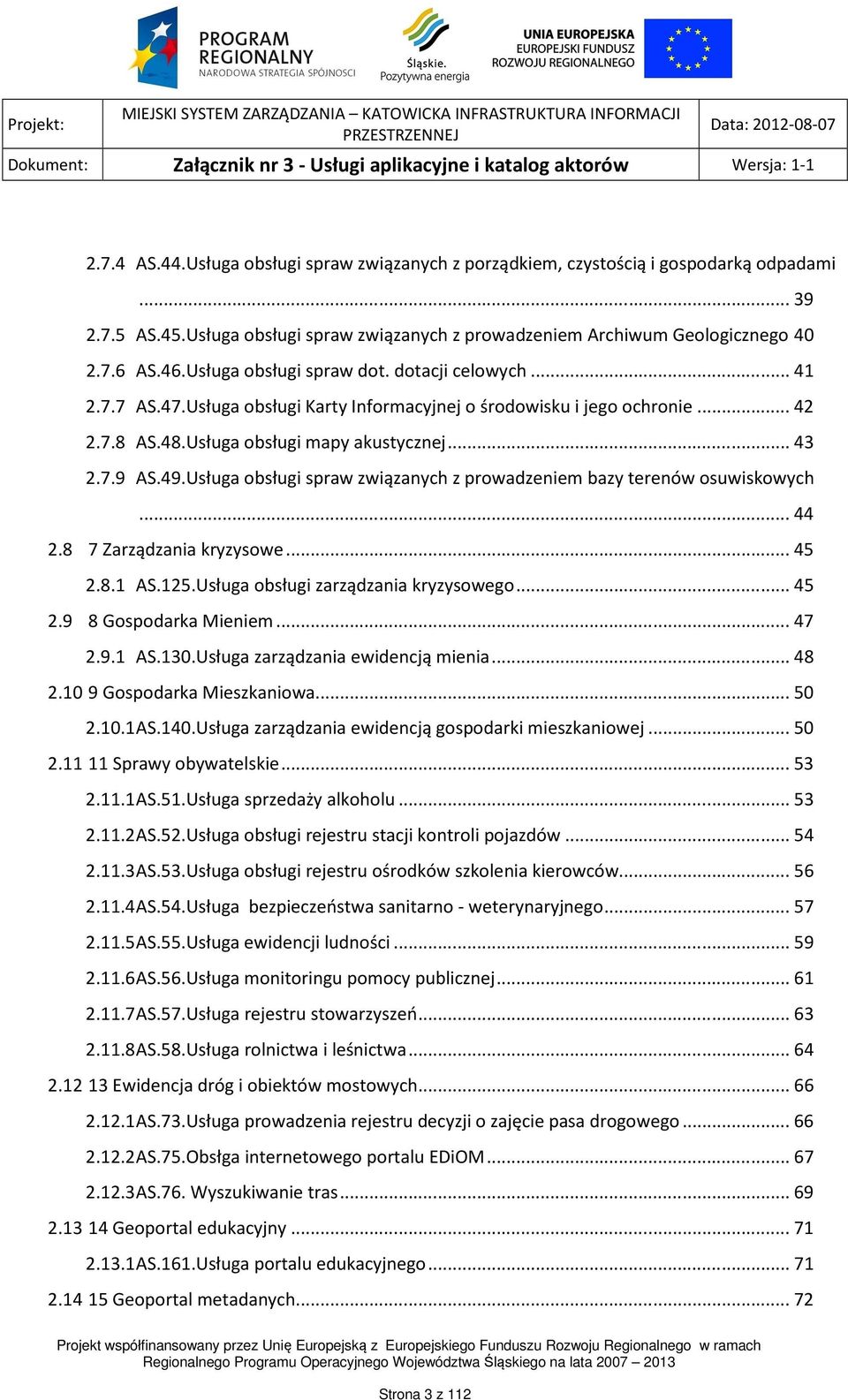 Usługa obsługi spraw związanych z prowadzeniem bazy terenów osuwiskowych... 44 2.8 7 Zarządzania kryzysowe... 45 2.8.1 AS.125.Usługa obsługi zarządzania kryzysowego... 45 2.9 8 Gospodarka Mieniem.