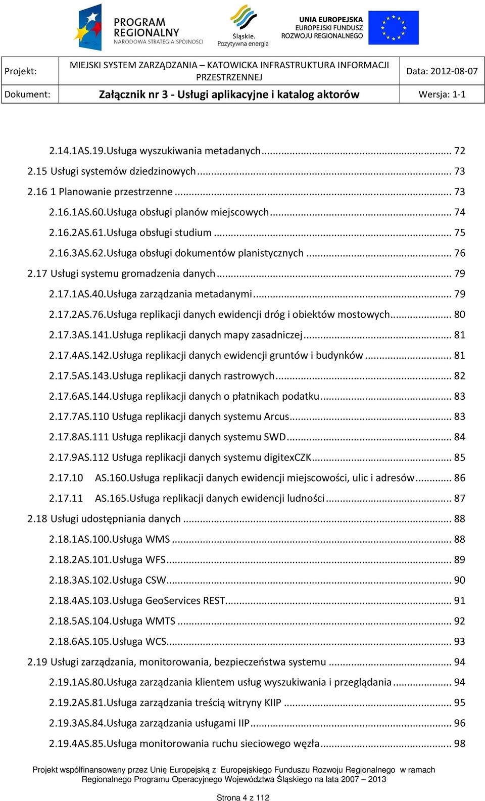 .. 80 2.17.3 AS.141.Usługa replikacji danych mapy zasadniczej... 81 2.17.4 AS.142.Usługa replikacji danych ewidencji gruntów i budynków... 81 2.17.5 AS.143.Usługa replikacji danych rastrowych... 82 2.