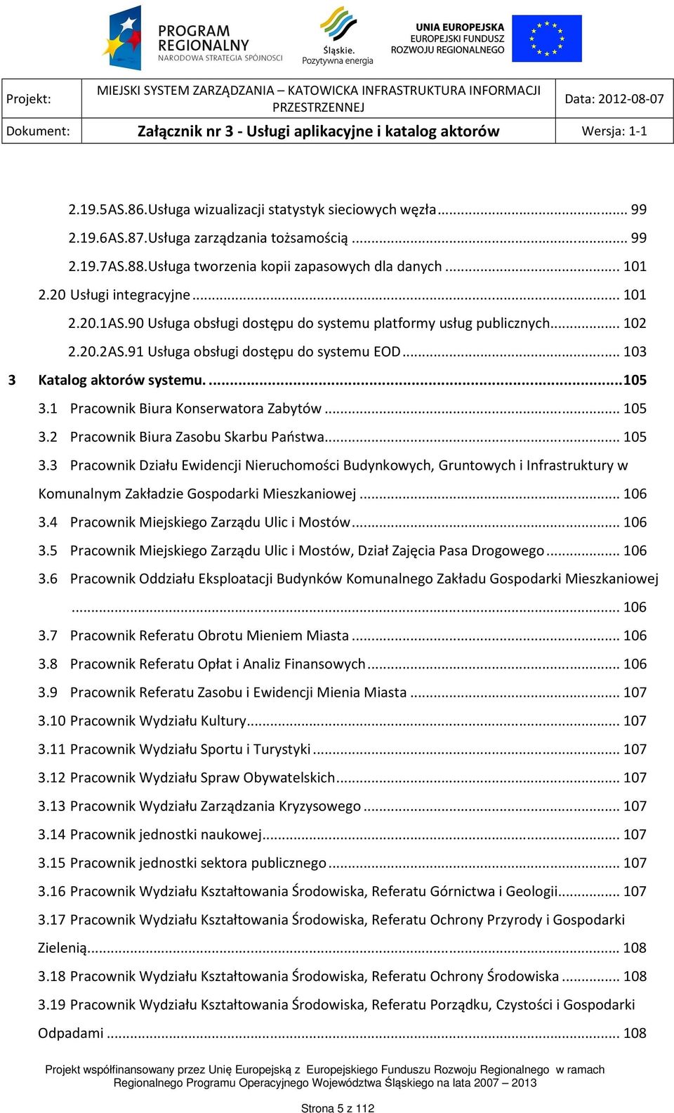 ... 105 3.1 Pracownik Biura Konserwatora Zabytów... 105 3.2 Pracownik Biura Zasobu Skarbu Państwa... 105 3.3 Pracownik Działu Ewidencji Nieruchomości Budynkowych, Gruntowych i Infrastruktury w Komunalnym Zakładzie Gospodarki Mieszkaniowej.