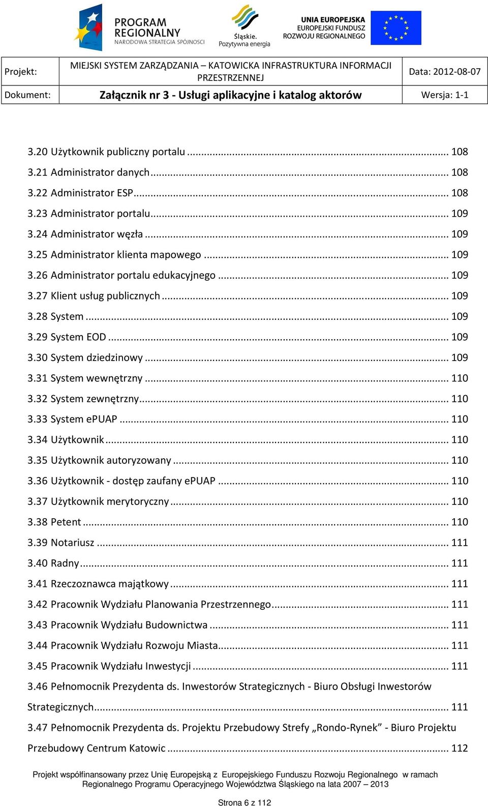 32 System zewnętrzny... 110 3.33 System epuap... 110 3.34 Użytkownik... 110 3.35 Użytkownik autoryzowany... 110 3.36 Użytkownik - dostęp zaufany epuap... 110 3.37 Użytkownik merytoryczny... 110 3.38 Petent.