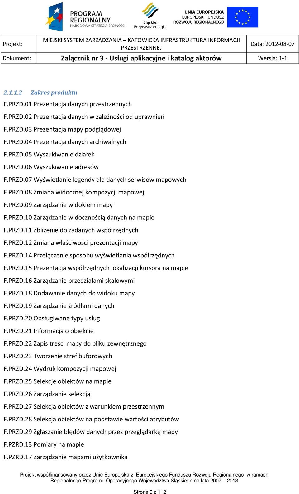 PRZD.10 Zarządzanie widocznością danych na mapie F.PRZD.11 Zbliżenie do zadanych współrzędnych F.PRZD.12 Zmiana właściwości prezentacji mapy F.PRZD.14 Przełączenie sposobu wyświetlania współrzędnych F.