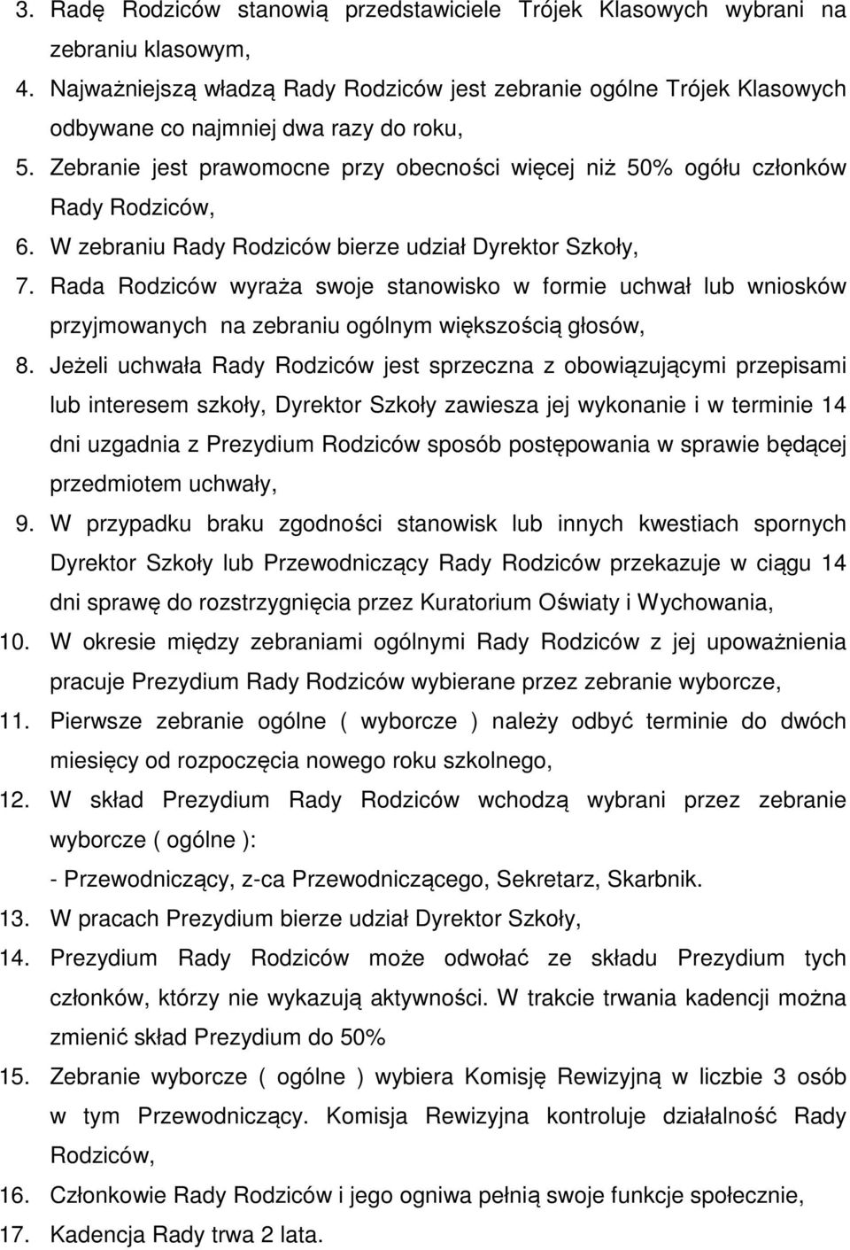 Zebranie jest prawomocne przy obecności więcej niż 50% ogółu członków Rady Rodziców, 6. W zebraniu Rady Rodziców bierze udział Dyrektor Szkoły, 7.