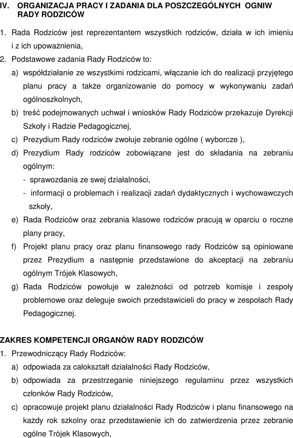 b) treść podejmowanych uchwał i wniosków Rady Rodziców przekazuje Dyrekcji Szkoły i Radzie Pedagogicznej, c) Prezydium Rady rodziców zwołuje zebranie ogólne ( wyborcze ), d) Prezydium Rady rodziców