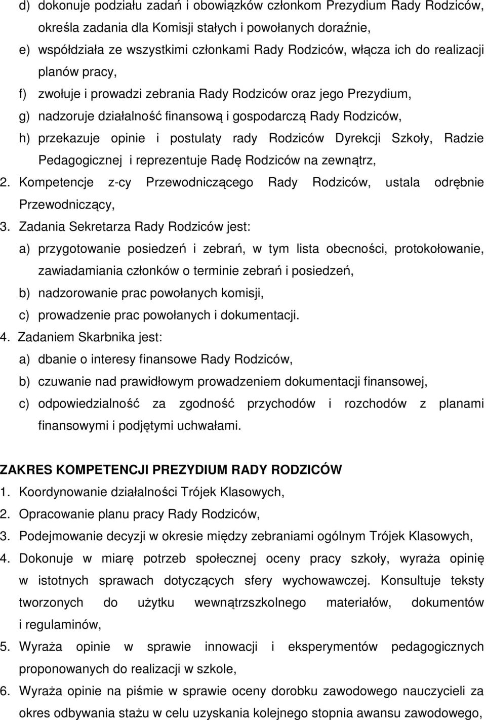 Rodziców Dyrekcji Szkoły, Radzie Pedagogicznej i reprezentuje Radę Rodziców na zewnątrz, 2. Kompetencje z-cy Przewodniczącego Rady Rodziców, ustala odrębnie Przewodniczący, 3.