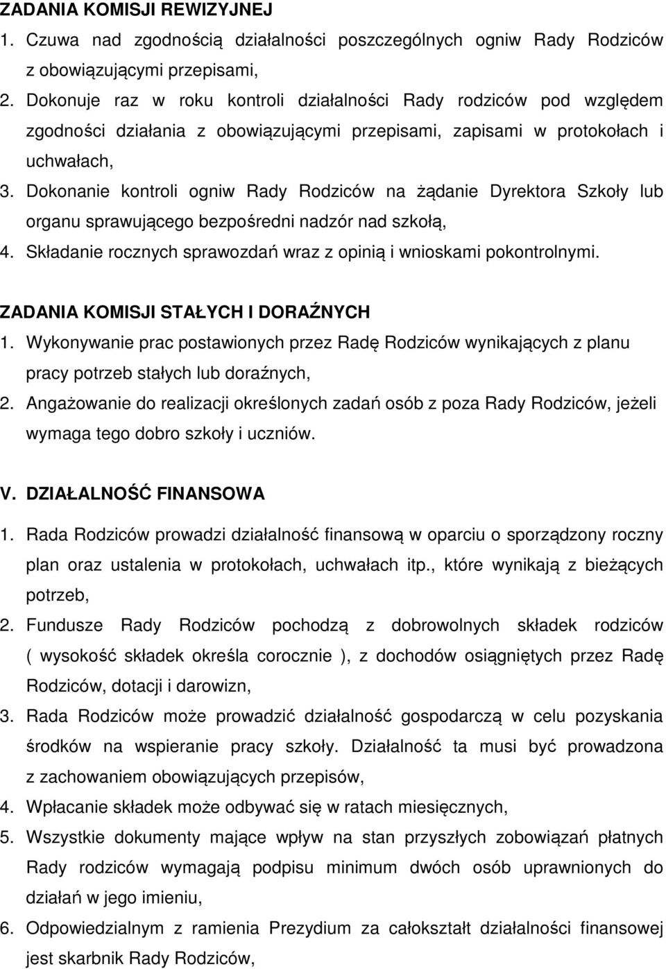 Dokonanie kontroli ogniw Rady Rodziców na żądanie Dyrektora Szkoły lub organu sprawującego bezpośredni nadzór nad szkołą, 4. Składanie rocznych sprawozdań wraz z opinią i wnioskami pokontrolnymi.