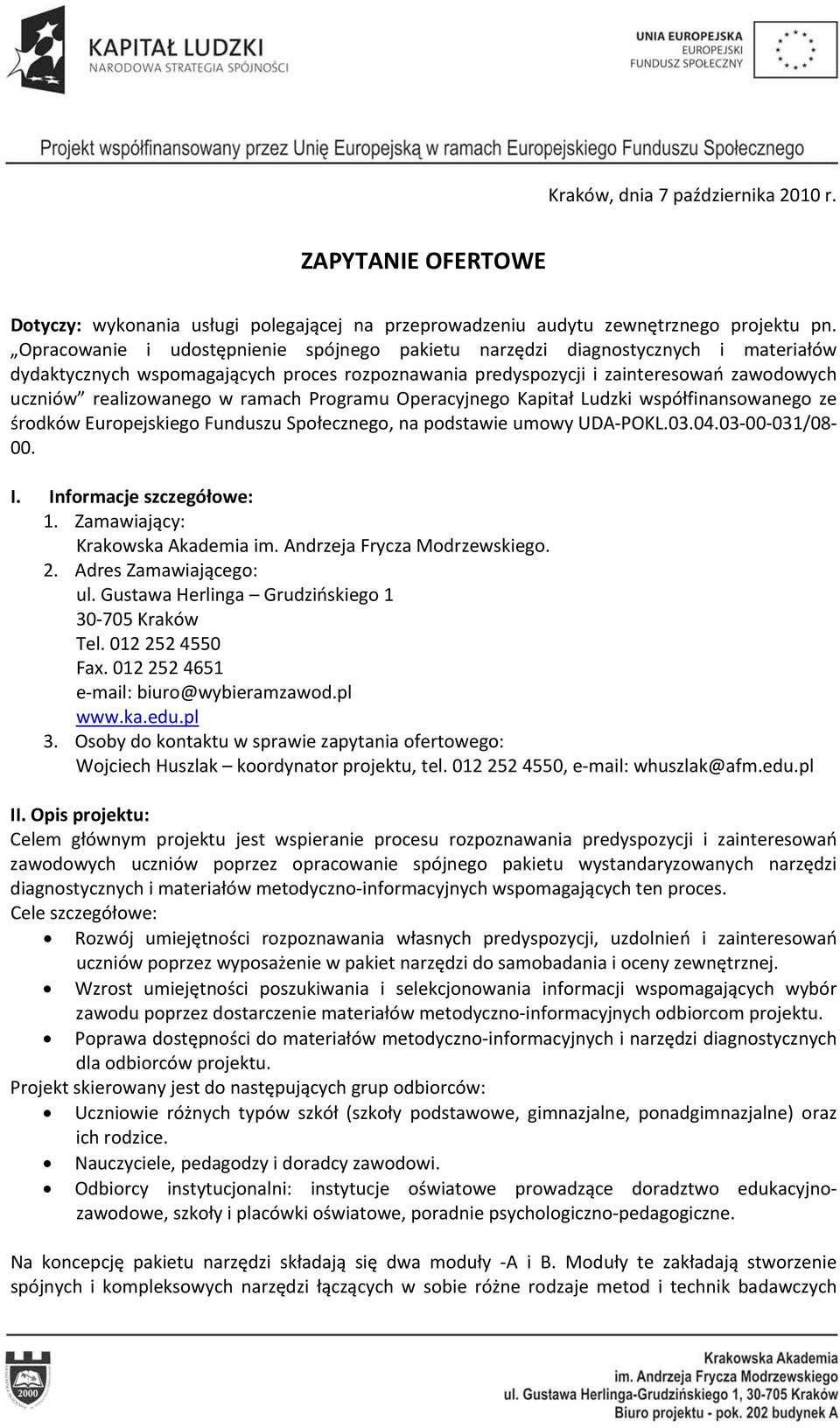 ramach Programu Operacyjnego Kapitał Ludzki współfinansowanego ze środków Europejskiego Funduszu Społecznego, na podstawie umowy UDA POKL.03.04.03 00 031/08 00. I. Informacje szczegółowe: 1.