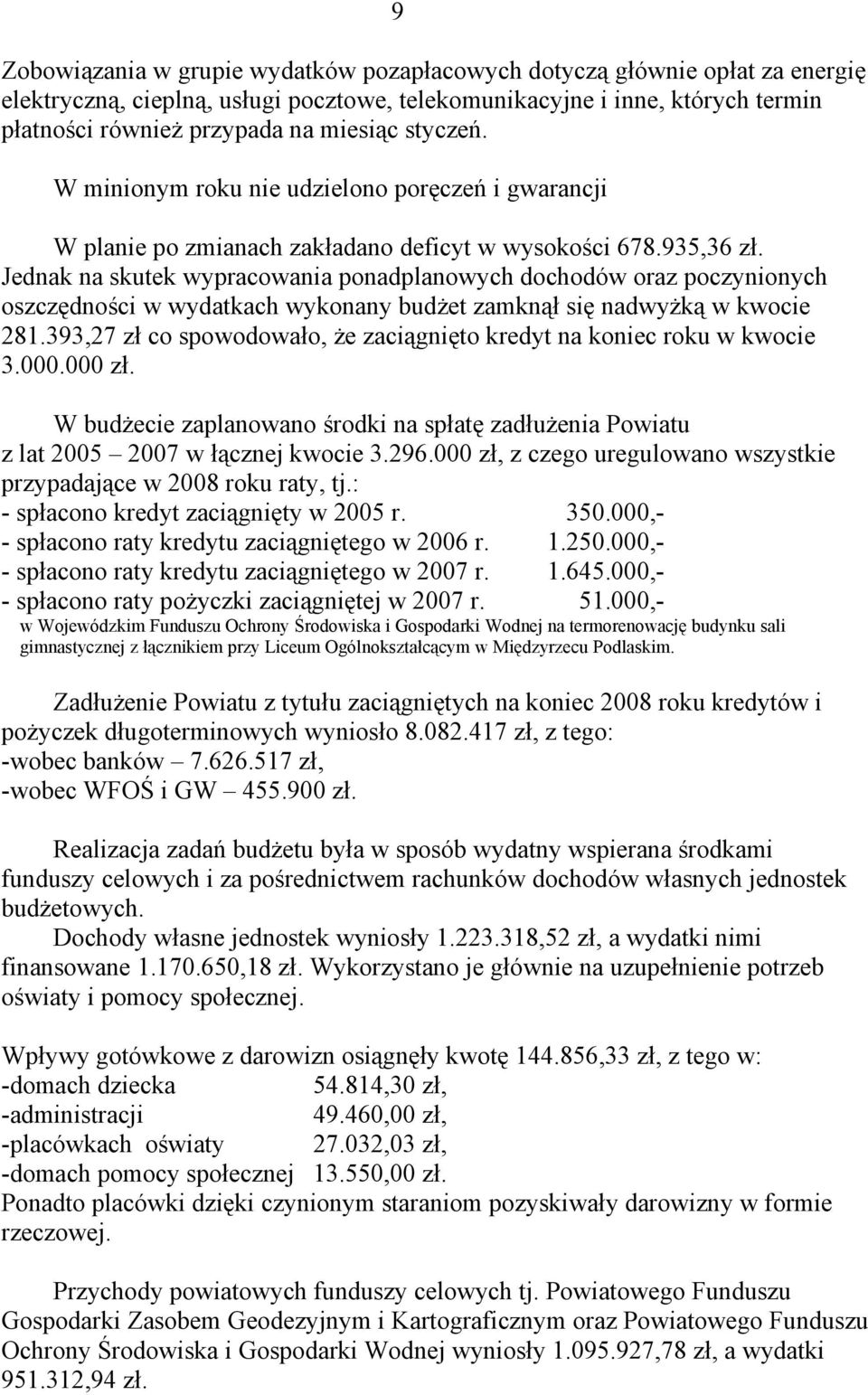 Jednak na skutek wypracowania ponadplanowych dochodów oraz poczynionych oszczędności w wydatkach wykonany budżet zamknął się nadwyżką w kwocie 281.