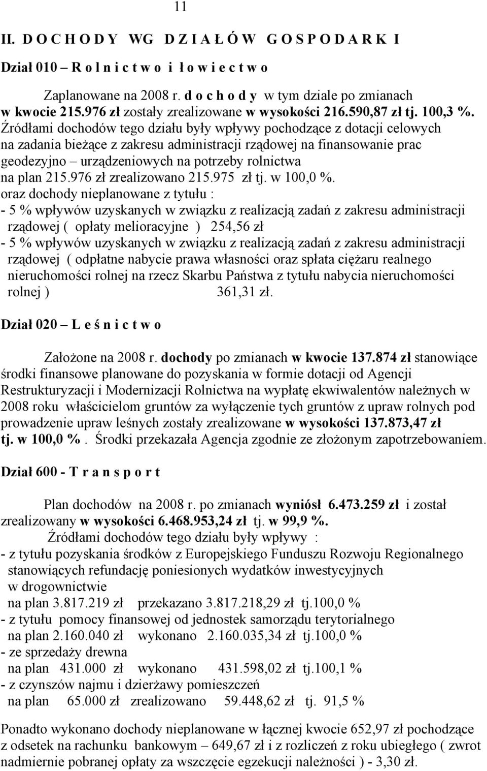 Źródłami dochodów tego działu były wpływy pochodzące z dotacji celowych na zadania bieżące z zakresu administracji rządowej na finansowanie prac geodezyjno urządzeniowych na potrzeby rolnictwa na