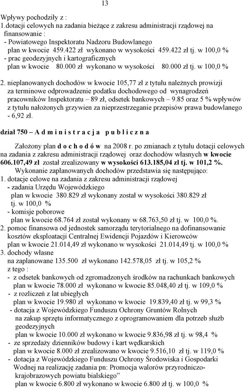 nieplanowanych dochodów w kwocie 105,77 zł z tytułu należnych prowizji za terminowe odprowadzenie podatku dochodowego od wynagrodzeń pracowników Inspektoratu 89 zł, odsetek bankowych 9.