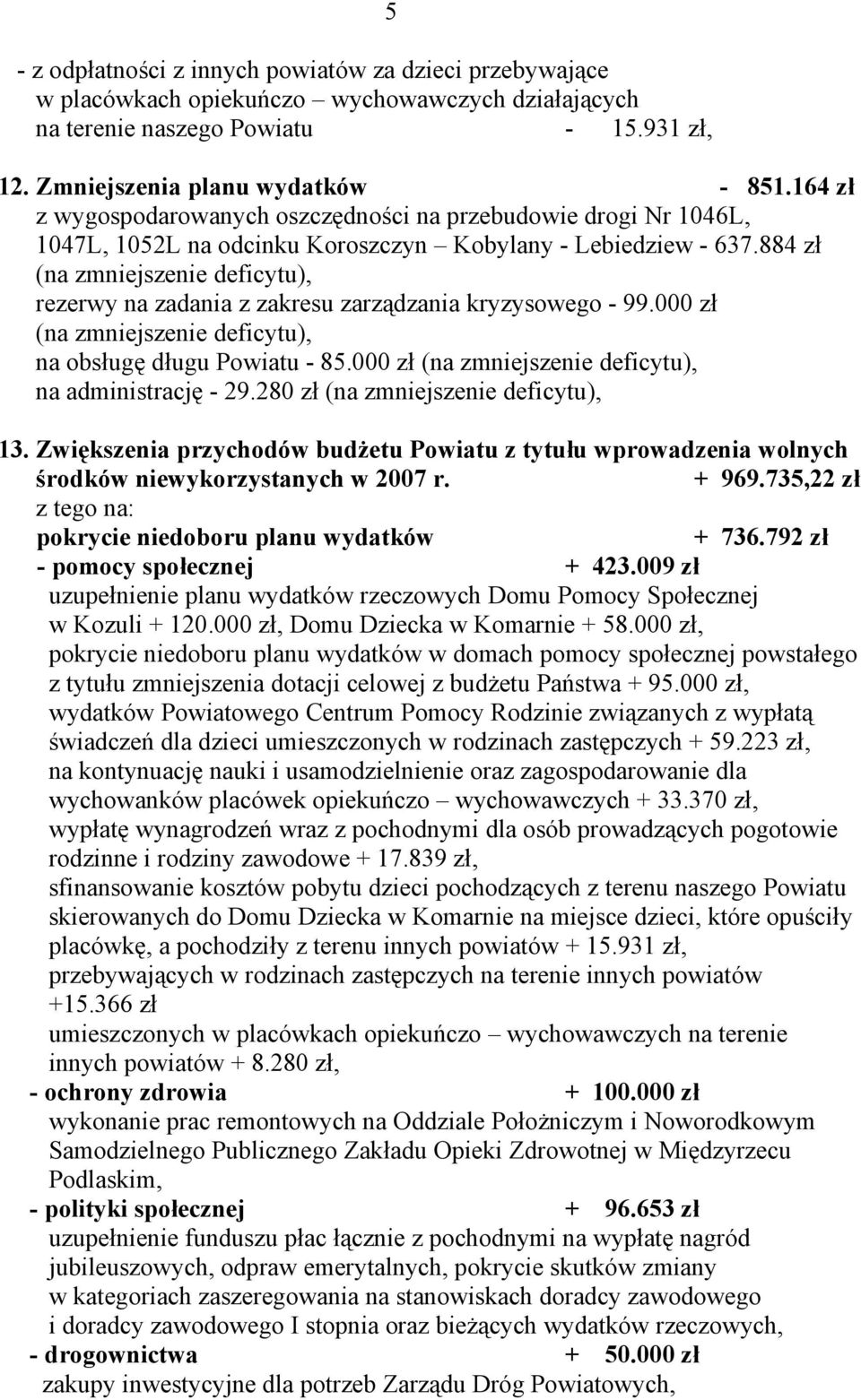 884 zł (na zmniejszenie deficytu), rezerwy na zadania z zakresu zarządzania kryzysowego - 99.000 zł (na zmniejszenie deficytu), na obsługę długu Powiatu - 85.