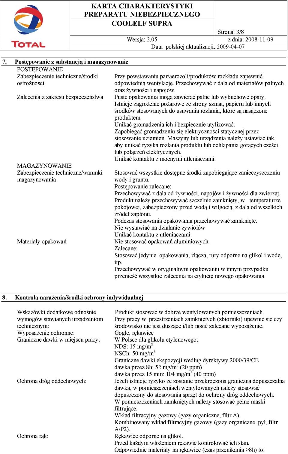 Puste opakowania mogą zawierać palne lub wybuchowe opary. Istnieje zagrożenie pożarowe ze strony szmat, papieru lub innych środków stosowanych do usuwania rozlania, które są nasączone produktem.