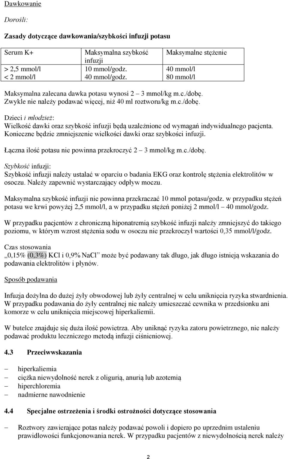 Zwykle nie należy podawać więcej, niż 40 ml roztworu/kg m.c./dobę. Dzieci i młodzież: Wielkość dawki oraz szybkość infuzji będą uzależnione od wymagań indywidualnego pacjenta.