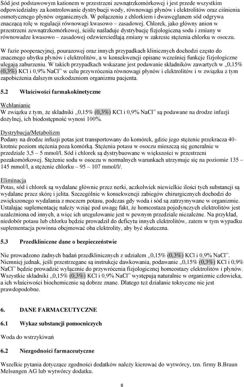 Chlorek, jako główny anion w przestrzeni zewnątrzkomórkowej, ściśle naśladuje dystrybucję fizjologiczną sodu i zmiany w równowadze kwasowo zasadowej odzwierciedlają zmiany w zakresie stężenia chlorku