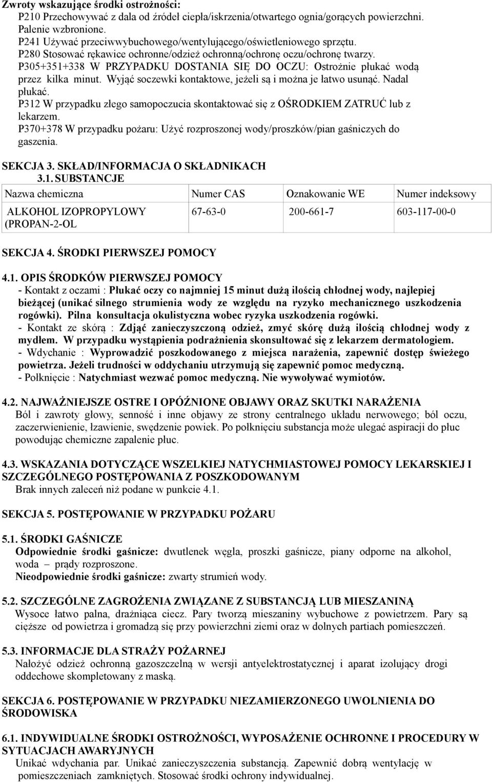 P305+351+338 W PRZYPADKU DOSTANIA SIĘ DO OCZU: Ostrożnie płukać wodą przez kilka minut. Wyjąć soczewki kontaktowe, jeżeli są i można je łatwo usunąć. Nadal płukać.