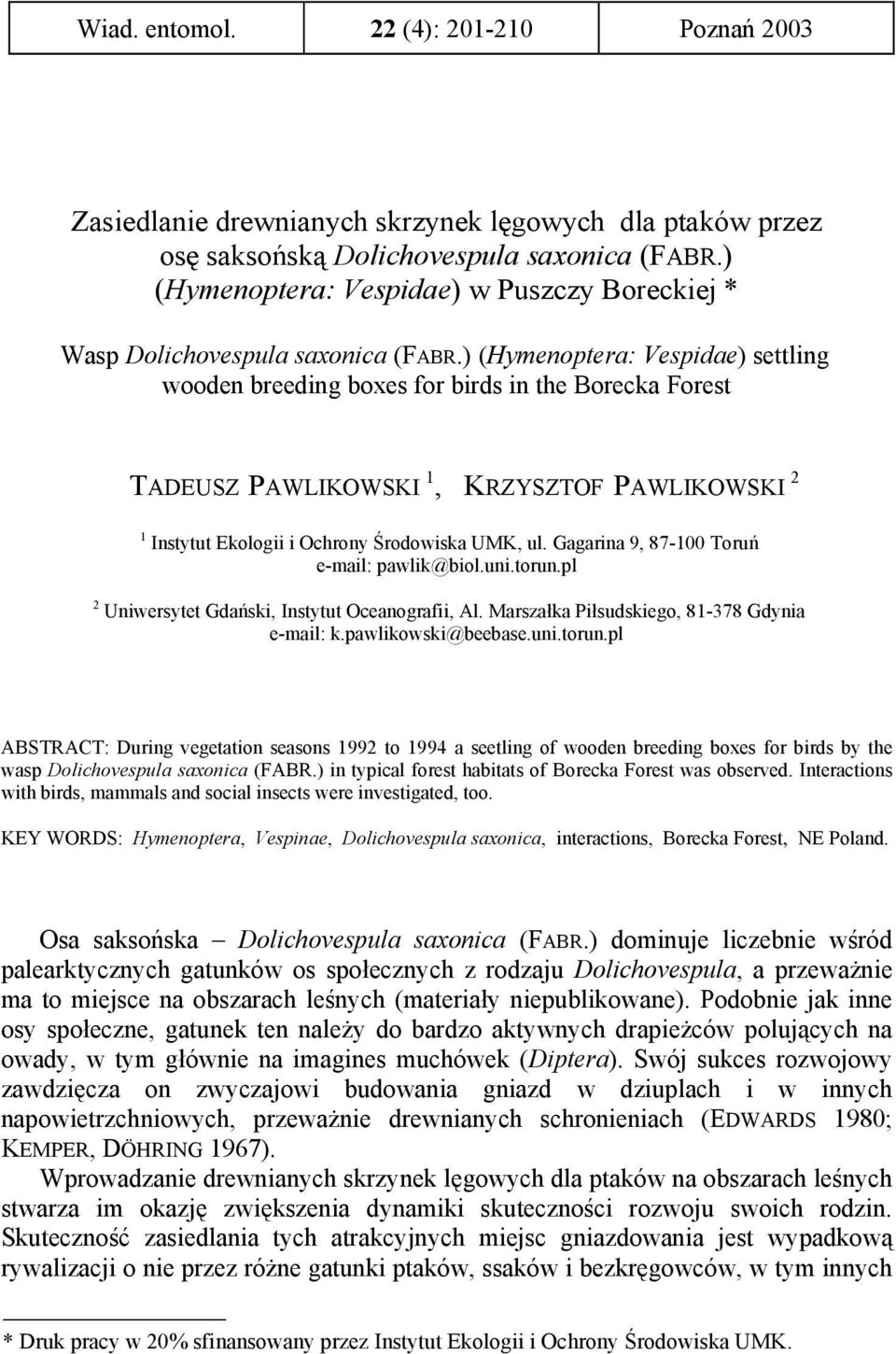 ) (Hymenoptera: Vespidae) settling wooden breeding boxes for birds in the Borecka Forest TADEUSZ PAWLIKOWSKI 1, KRZYSZTOF PAWLIKOWSKI 2 1 Instytut Ekologii i Ochrony Środowiska UMK, ul.