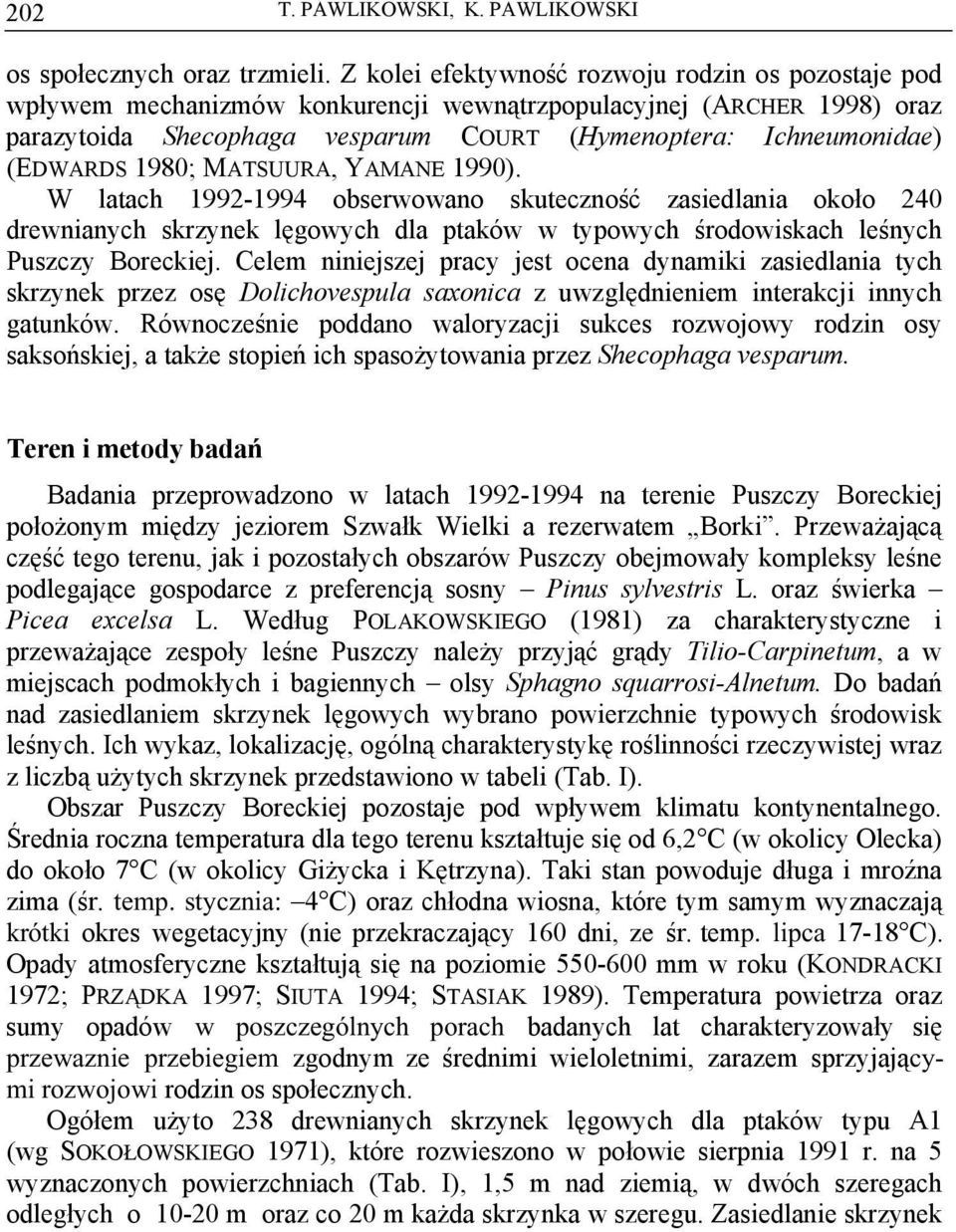 1980; MATSUURA, YAMANE 1990). W latach 1992-1994 obserwowano skuteczność zasiedlania około 240 drewnianych skrzynek lęgowych dla ptaków w typowych środowiskach leśnych Puszczy Boreckiej.