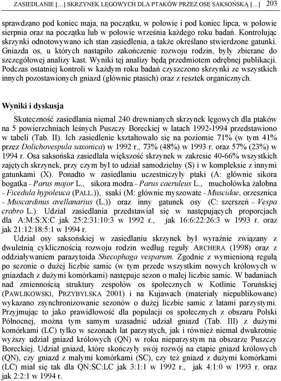 Gniazda os, u których nastąpiło zakończenie rozwoju rodzin, były zbierane do szczegółowej analizy kast. Wyniki tej analizy będą przedmiotem odrębnej publikacji.