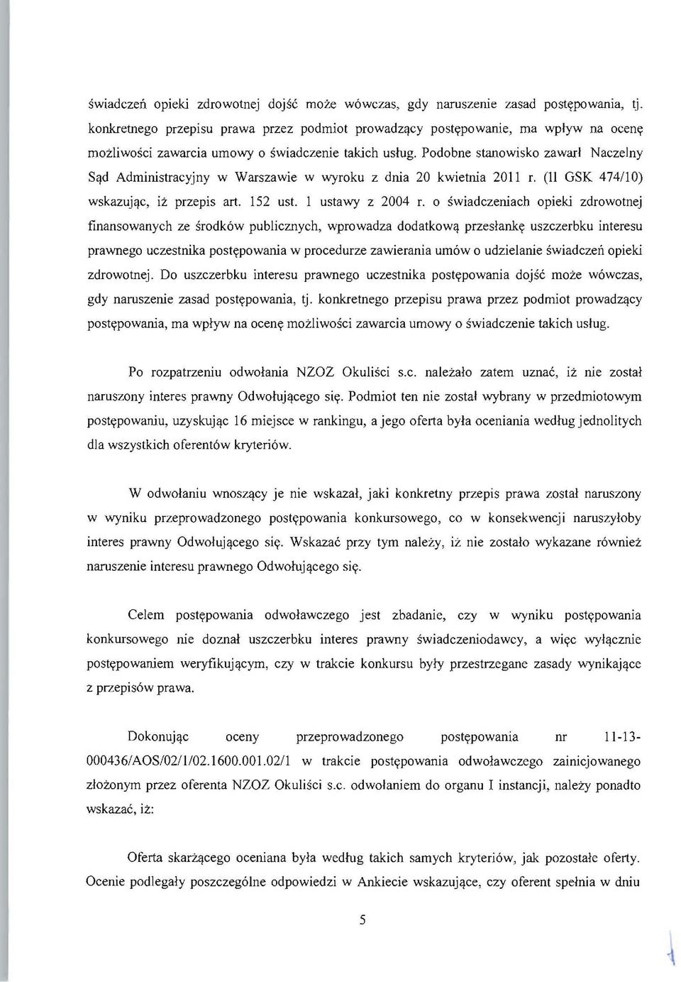 (II GSK 474110) wskazuj,!c, iz przepis art. 152 ust. I ustawy z 2004 r. 0 swiadczeniach opieki zdrowotnej tinansowanych ze srodkow publicznych, wprowadza dodatkow'!