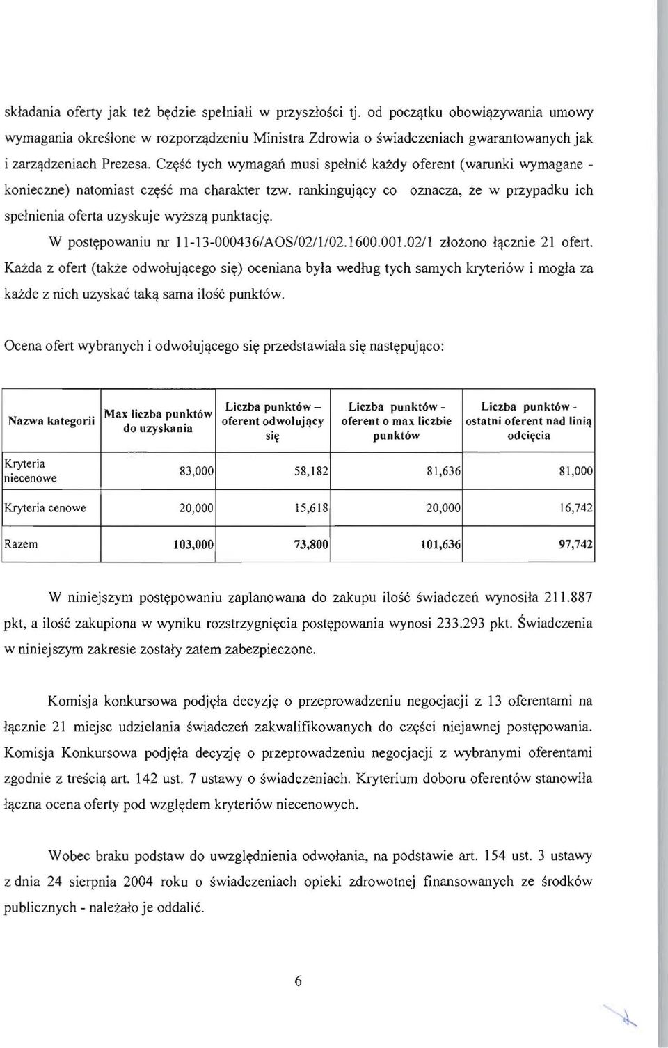 rnusi spelnic kazdy oferent (warunki wyrnagane konieczne) natorniast czysc rna charakter tzw. rankinguj[jcy co oznacza, i:e w przypadku ich spelnienia oferta uzyskuje wyzsz[j punktacjy.