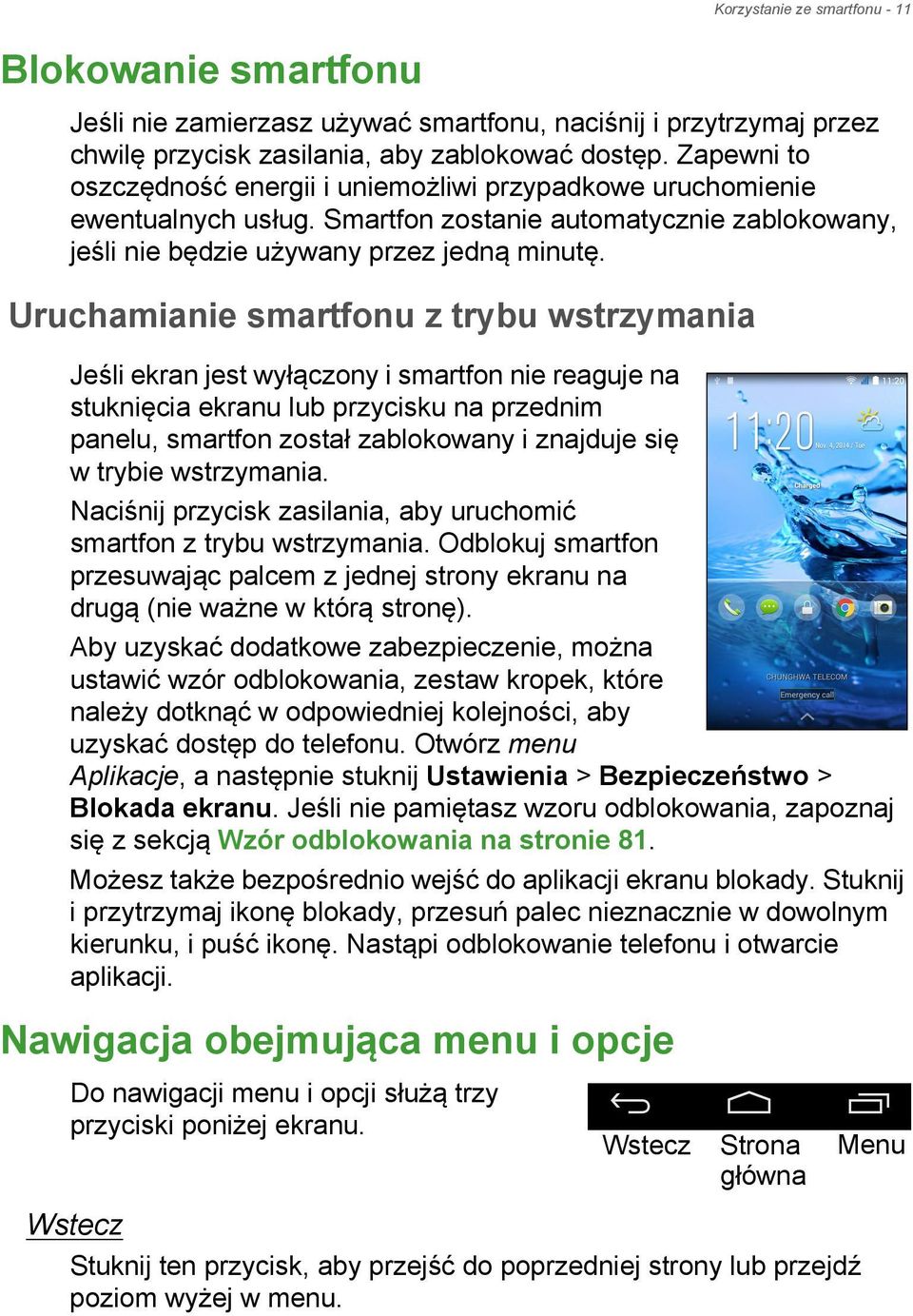 Uruchamianie smartfonu z trybu wstrzymania Jeśli ekran jest wyłączony i smartfon nie reaguje na stuknięcia ekranu lub przycisku na przednim panelu, smartfon został zablokowany i znajduje się w trybie