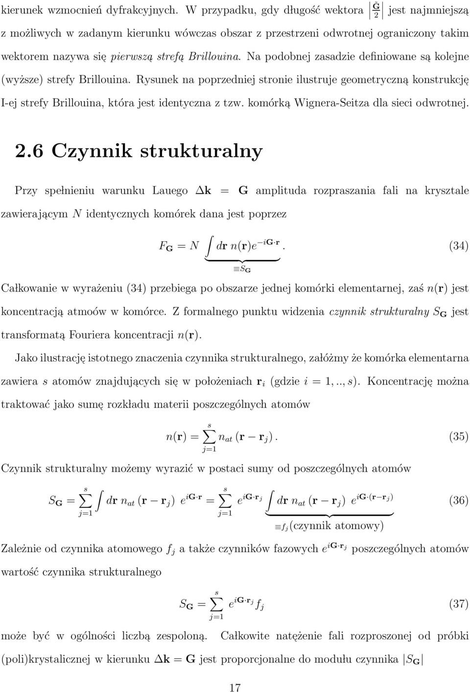 Na podobnej zasadzie definiowane sa kolejne (wyższe) strefy Brillouina. Rysunek na poprzedniej stronie ilustruje geometryczna konstrukcje I-ej strefy Brillouina, która jest identyczna z tzw.