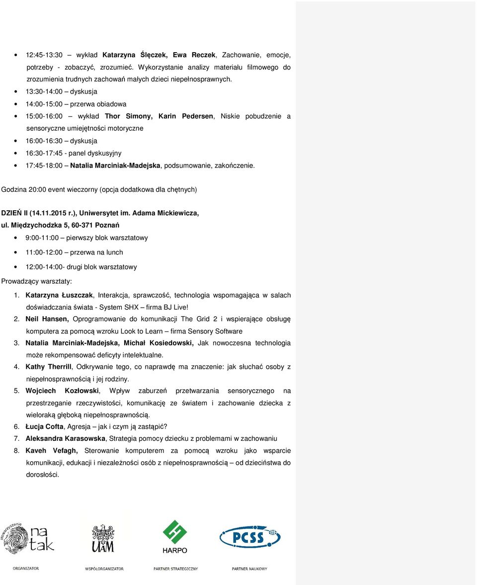 13:30-14:00 dyskusja 14:00-15:00 przerwa obiadowa 15:00-16:00 wykład Thor Simony, Karin Pedersen, Niskie pobudzenie a sensoryczne umiejętności motoryczne 16:00-16:30 dyskusja 16:30-17:45 - panel