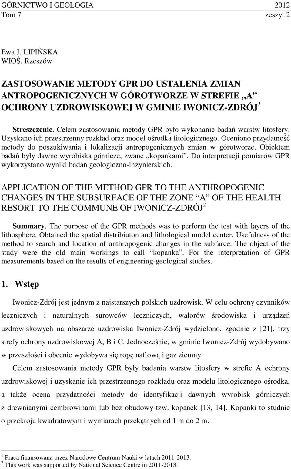 Celem zastosowania metody GPR było wykonanie badań warstw litosfery. Uzyskano ich przestrzenny rozkład oraz model ośrodka litologicznego.