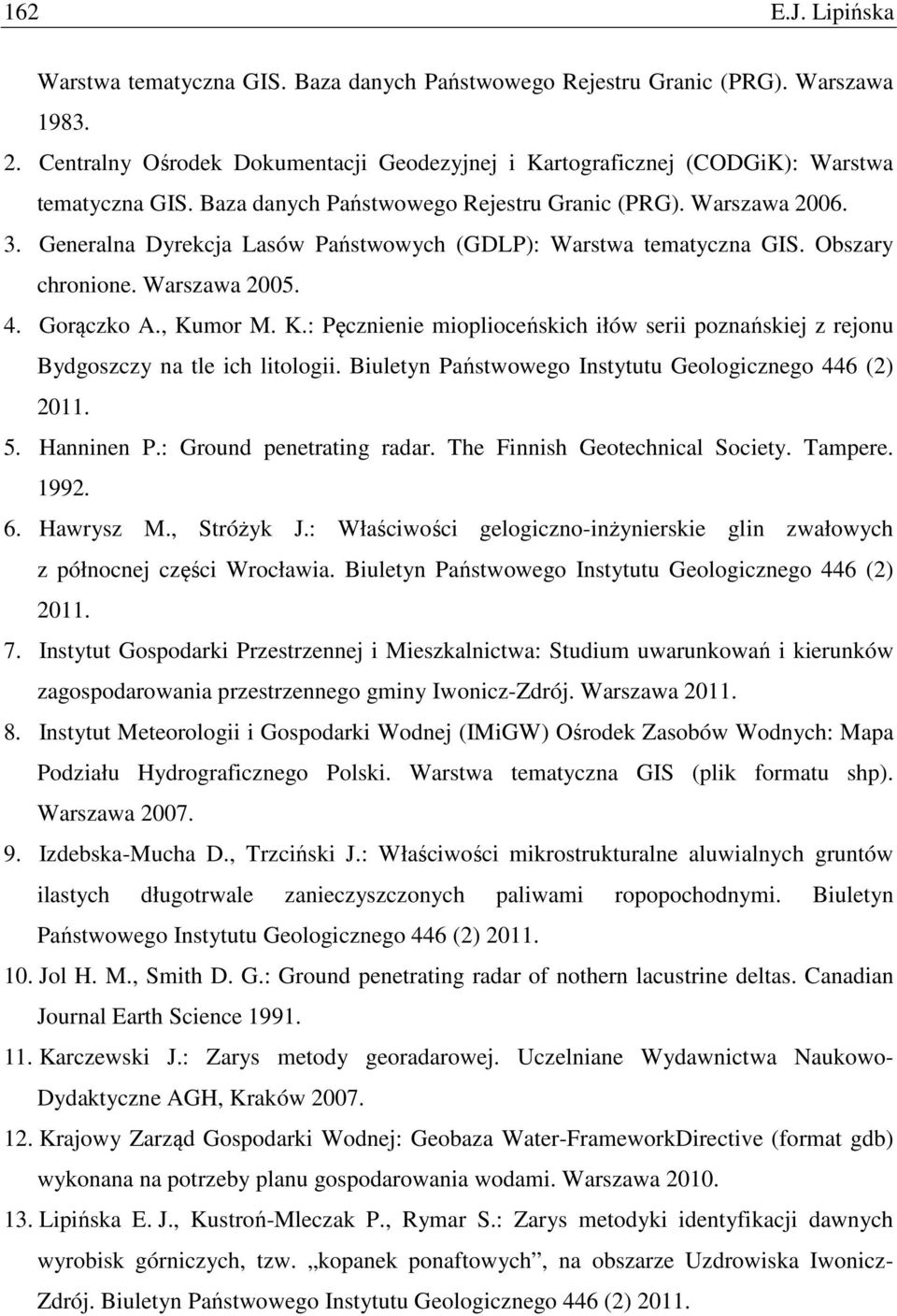 Generalna Dyrekcja Lasów Państwowych (GDLP): Warstwa tematyczna GIS. Obszary chronione. Warszawa 2005. 4. Gorączko A., Ku