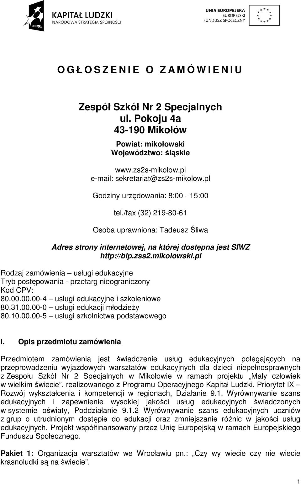 pl Rodzaj zamówienia usługi edukacyjne Tryb postępowania - przetarg nieograniczony Kod CPV: 80.00.00.00-4 usługi edukacyjne i szkoleniowe 80.31.00.00-0 usługi edukacji młodzieży 80.10.00.00-5 usługi szkolnictwa podstawowego I.